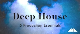 Deep House: 5 Production Essentials