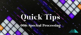 Quick Tips 006: Spectral Processing