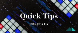 Quick Tips 005: Bus FX
