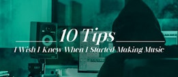 10 Tips I Wish I Knew When I Started Making Music