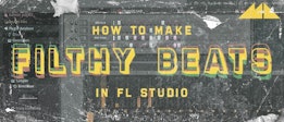How To Make Filthy Beats In FL Studio